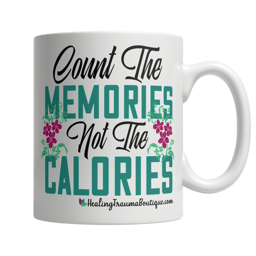 Count the Memories not the Calories - Heal Thrive Dream Boutique